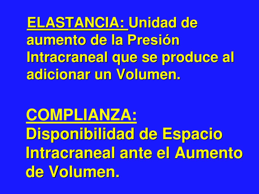 ELASTANCIA: Unidad de aumento de la Presión Intracraneal que se produce al adicionar un Volumen.