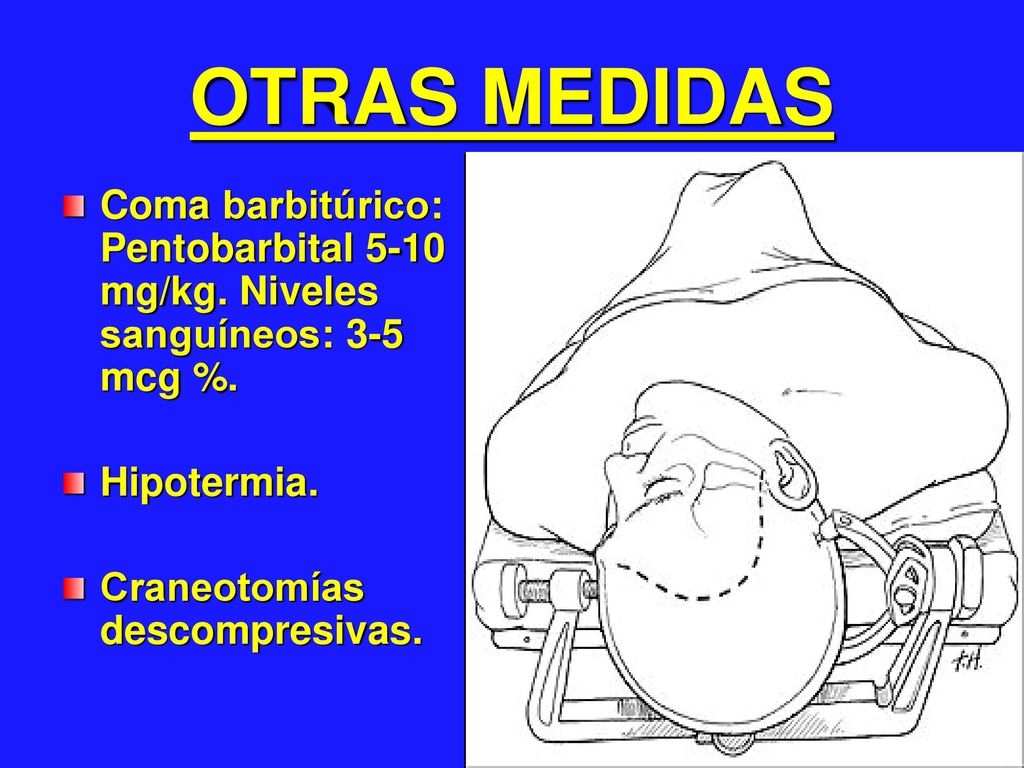 OTRAS MEDIDAS Coma barbitúrico: Pentobarbital 5-10 mg/kg. Niveles sanguíneos: 3-5 mcg %. Hipotermia.