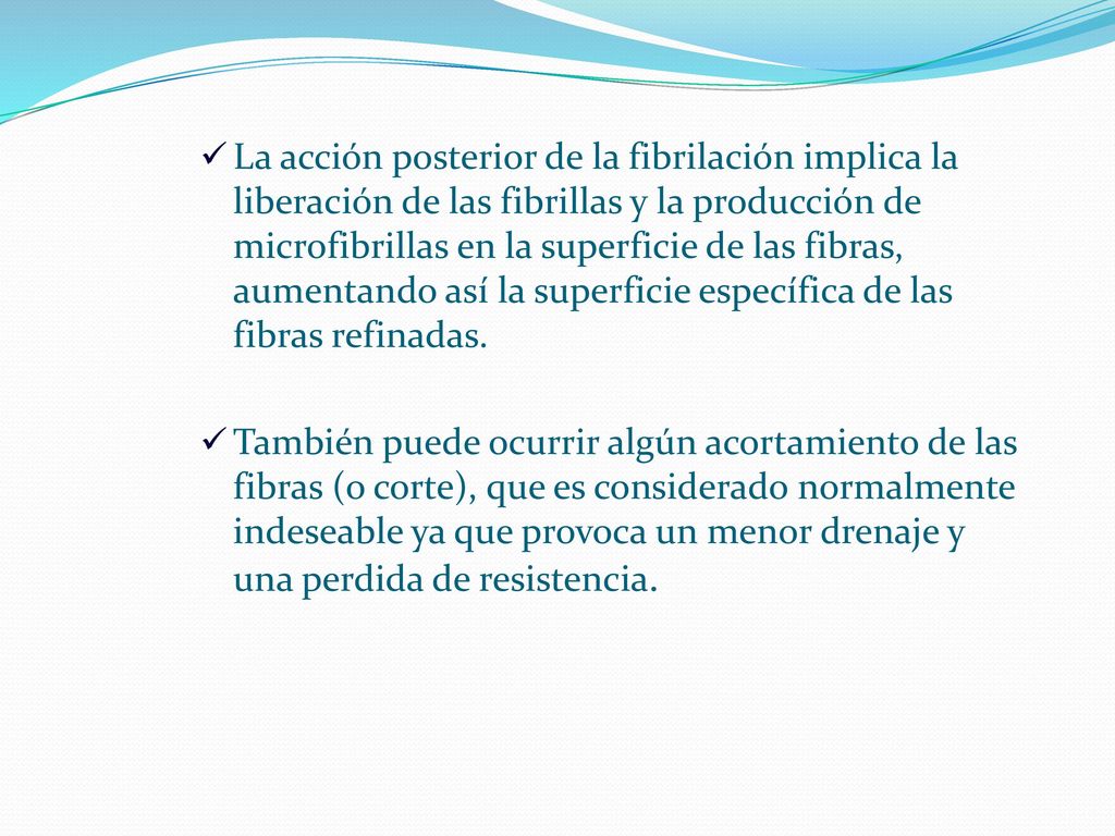 La acción posterior de la fibrilación implica la liberación de las fibrillas y la producción de microfibrillas en la superficie de las fibras, aumentando así la superficie específica de las fibras refinadas.