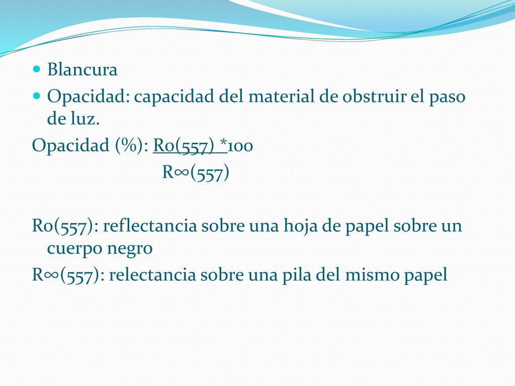 Blancura Opacidad: capacidad del material de obstruir el paso de luz. Opacidad (%): R0(557) *100. R∞(557)