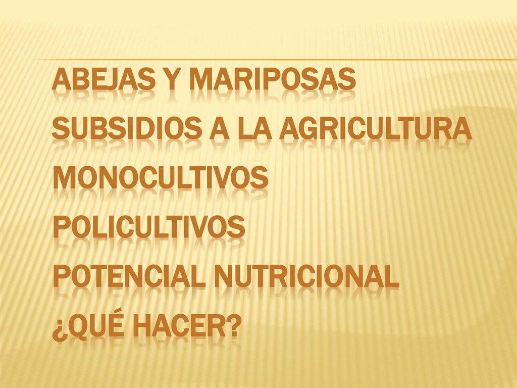 Abejas y Mariposas Subsidios a la agricultura Monocultivos Policultivos Potencial Nutricional ¿Qué hacer