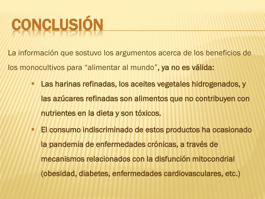 Conclusión La información que sostuvo los argumentos acerca de los beneficios de los monocultivos para alimentar al mundo , ya no es válida: