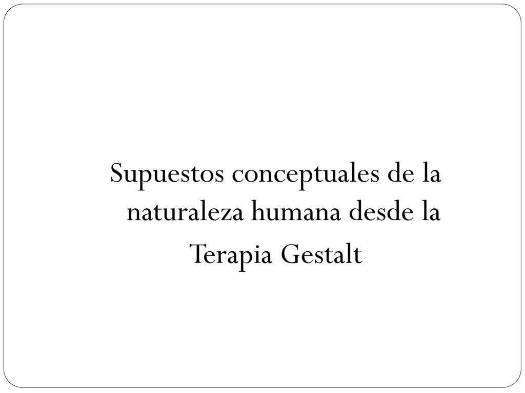 Supuestos conceptuales de la naturaleza humana desde la Terapia Gestalt