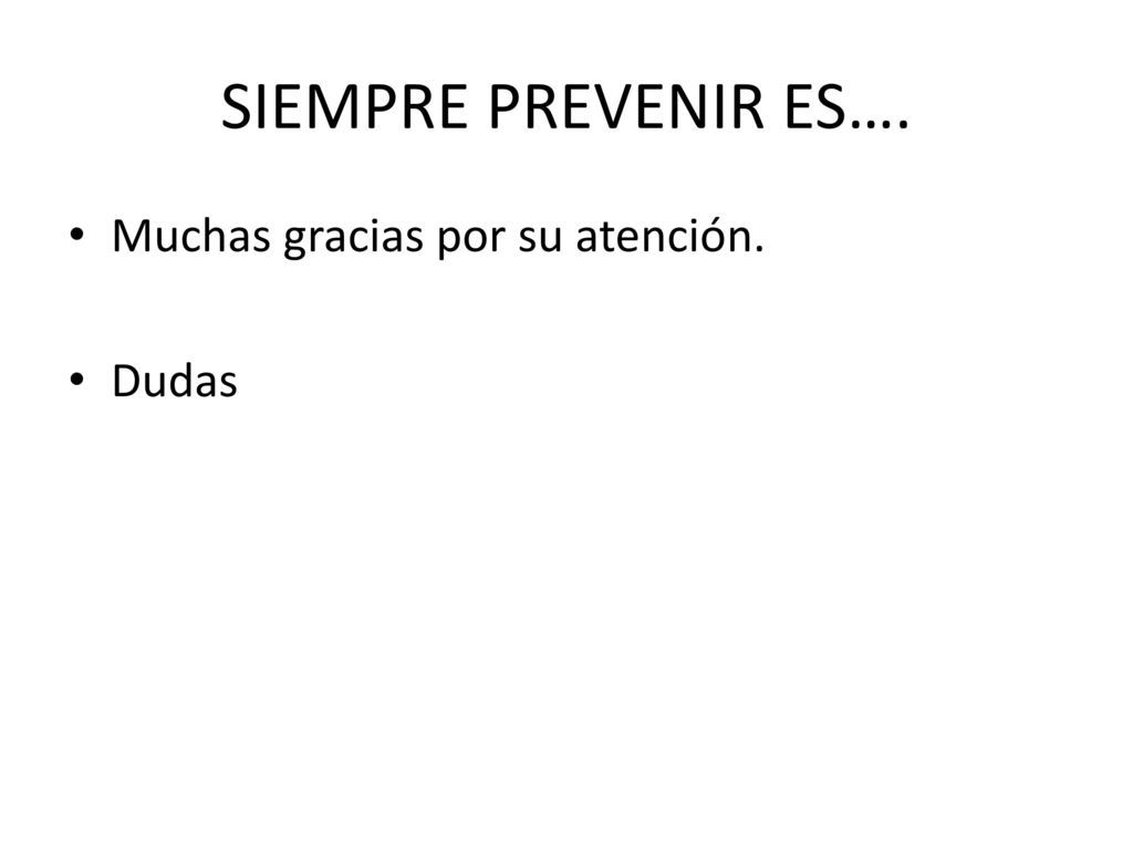 SIEMPRE PREVENIR ES…. Muchas gracias por su atención. Dudas
