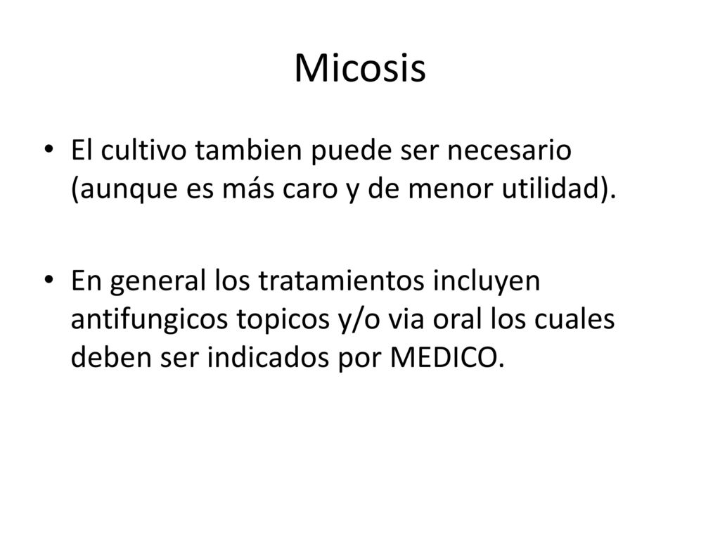 Micosis El cultivo tambien puede ser necesario (aunque es más caro y de menor utilidad).