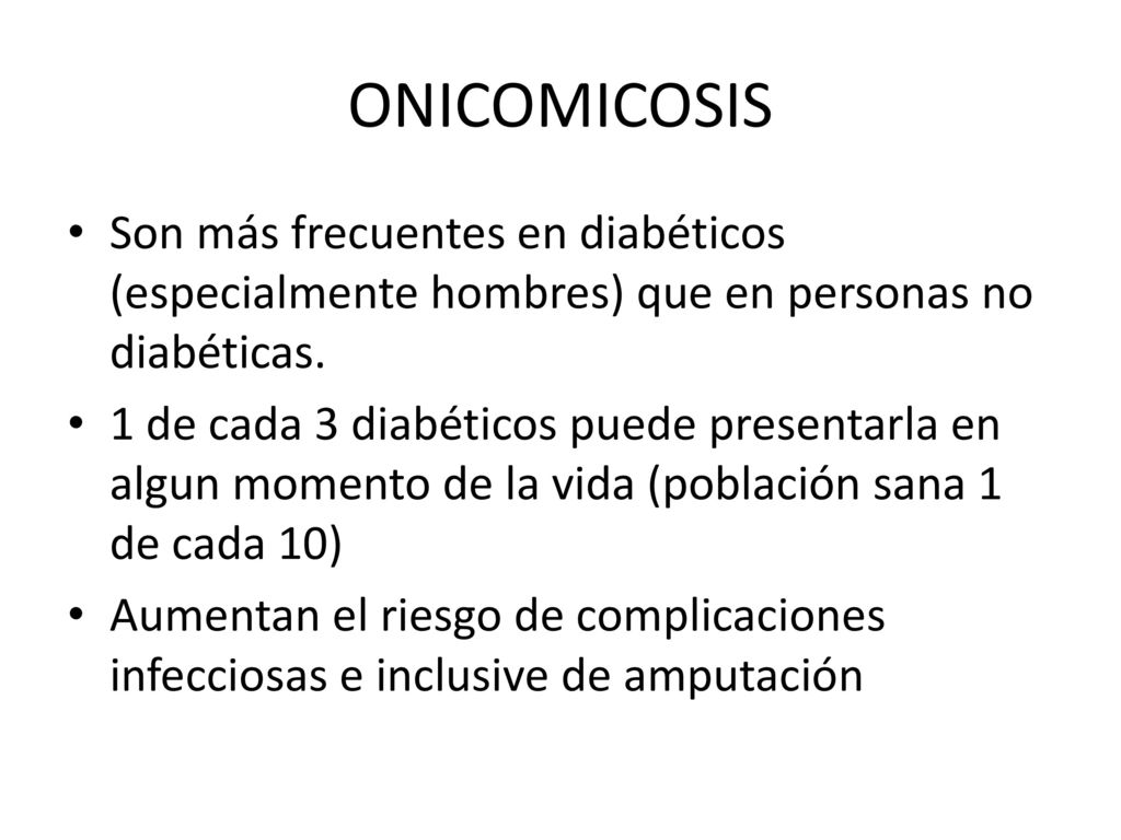 ONICOMICOSIS Son más frecuentes en diabéticos (especialmente hombres) que en personas no diabéticas.