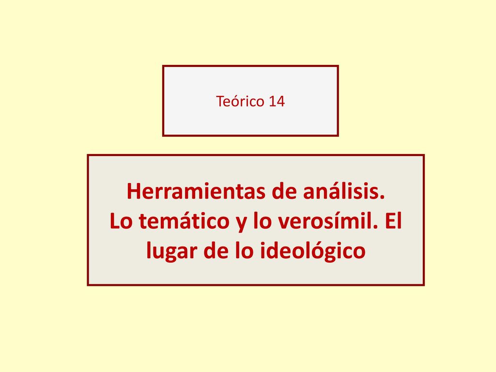Teórico 14 Herramientas de análisis. Lo temático y lo verosímil. El lugar de lo ideológico
