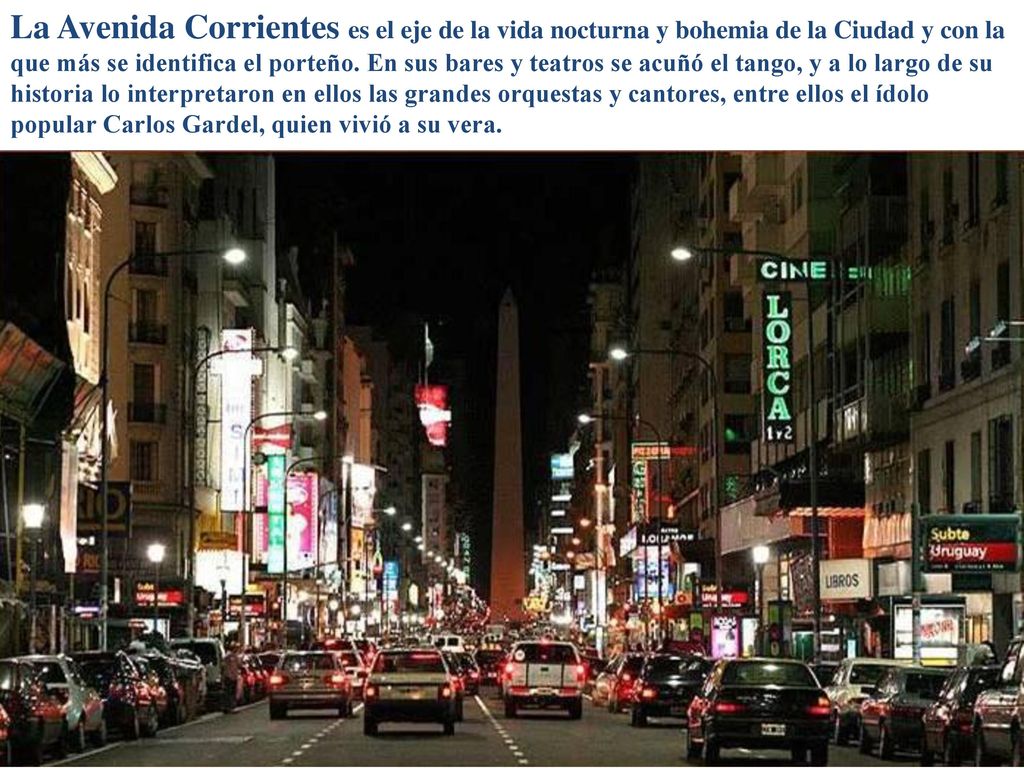 La Avenida Corrientes es el eje de la vida nocturna y bohemia de la Ciudad y con la que más se identifica el porteño.