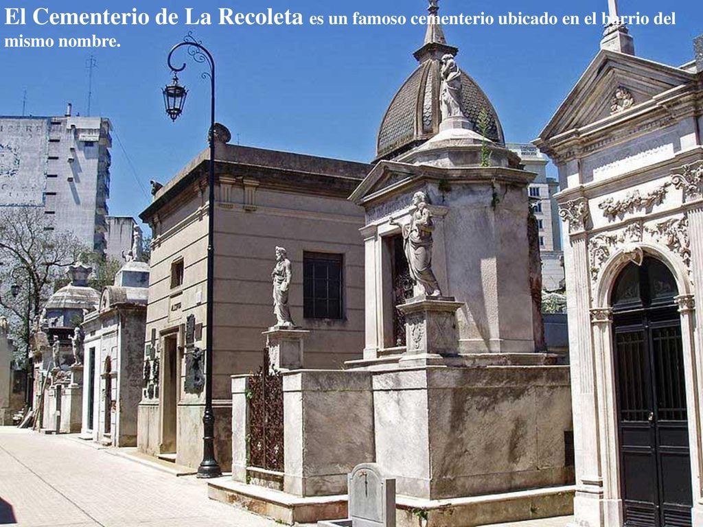 El Cementerio de La Recoleta es un famoso cementerio ubicado en el barrio del mismo nombre.