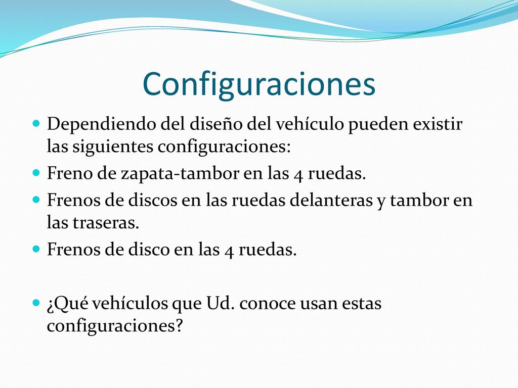 Configuraciones Dependiendo del diseño del vehículo pueden existir las siguientes configuraciones: Freno de zapata-tambor en las 4 ruedas.