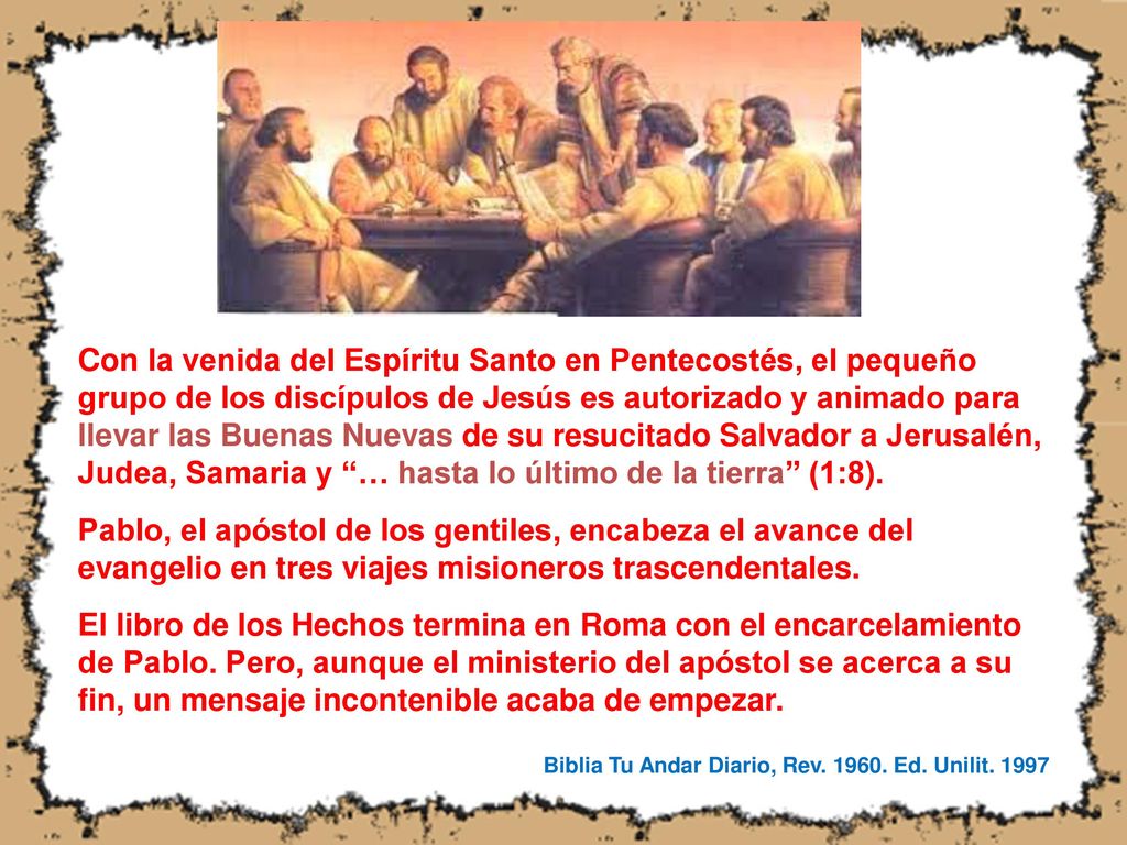 Con la venida del Espíritu Santo en Pentecostés, el pequeño grupo de los discípulos de Jesús es autorizado y animado para llevar las Buenas Nuevas de su resucitado Salvador a Jerusalén, Judea, Samaria y … hasta lo último de la tierra (1:8).