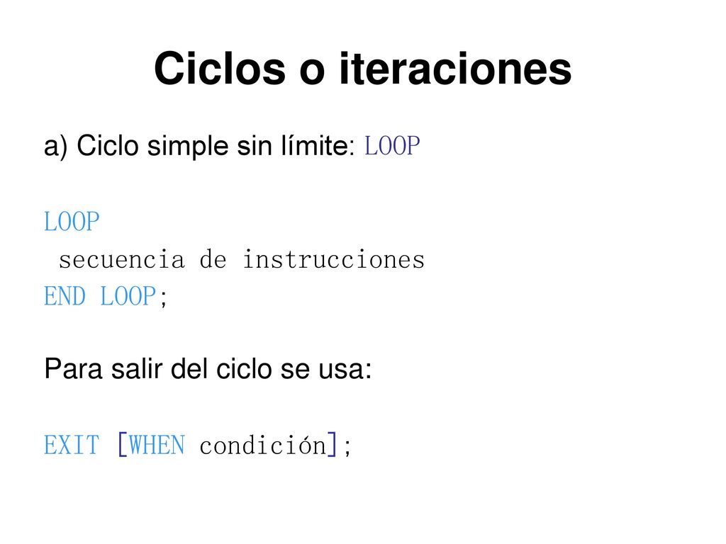 Ciclos o iteraciones a) Ciclo simple sin límite: LOOP LOOP