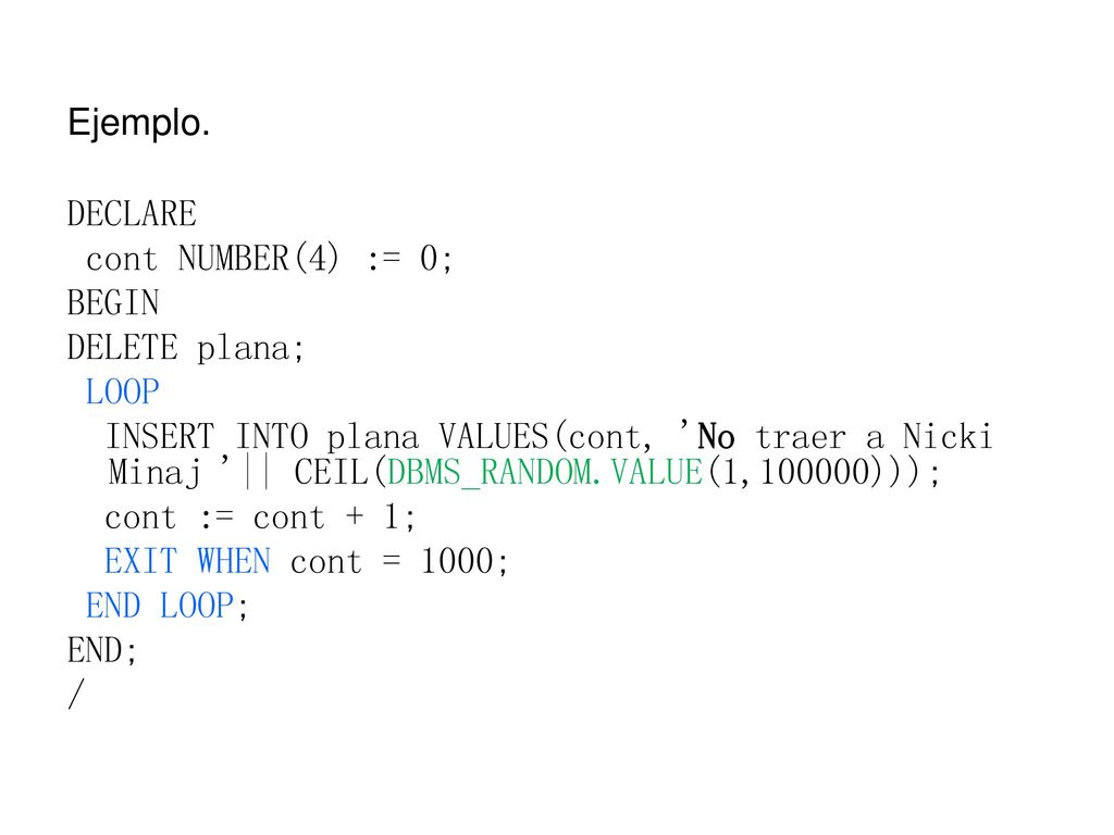 Ejemplo. DECLARE. cont NUMBER(4) := 0; BEGIN. DELETE plana; LOOP.