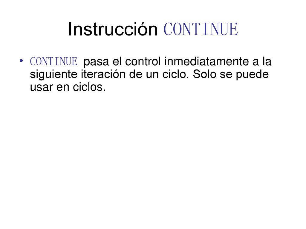 Instrucción CONTINUE CONTINUE pasa el control inmediatamente a la siguiente iteración de un ciclo.