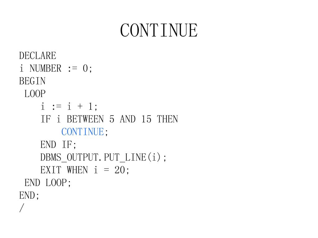 CONTINUE DECLARE i NUMBER := 0; BEGIN LOOP i := i + 1;