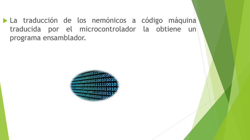 La traducción de los nemónicos a código máquina traducida por el microcontrolador la obtiene un programa ensamblador.