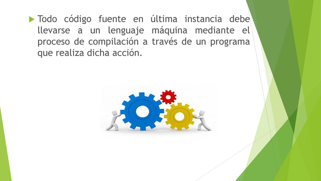 Todo código fuente en última instancia debe llevarse a un lenguaje máquina mediante el proceso de compilación a través de un programa que realiza dicha acción.