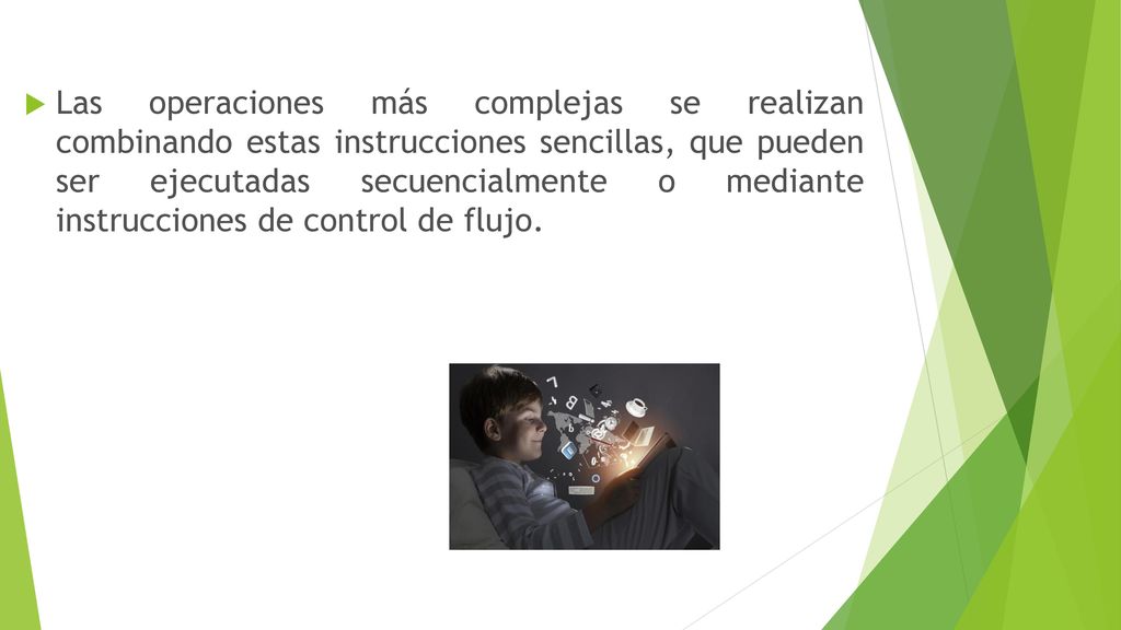 Las operaciones más complejas se realizan combinando estas instrucciones sencillas, que pueden ser ejecutadas secuencialmente o mediante instrucciones de control de flujo.
