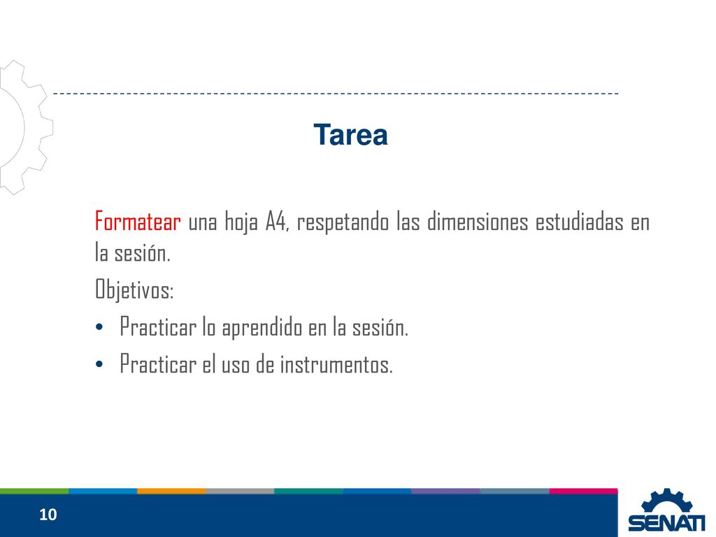 Tarea Formatear una hoja A4, respetando las dimensiones estudiadas en la sesión. Objetivos: Practicar lo aprendido en la sesión.