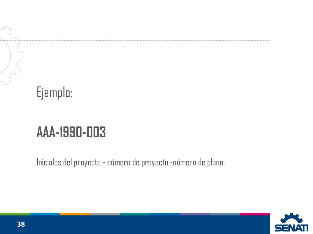 Ejemplo: AAA Iniciales del proyecto - número de proyecto -número de plano. 38