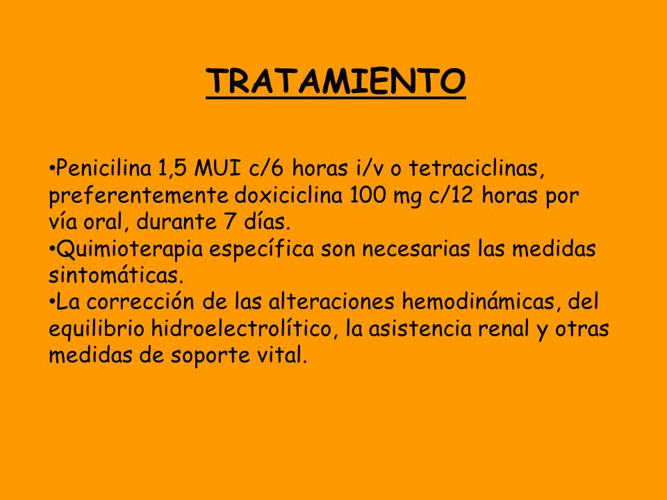 TRATAMIENTO Penicilina 1,5 MUI c/6 horas i/v o tetraciclinas, preferentemente doxiciclina 100 mg c/12 horas por vía oral, durante 7 días.