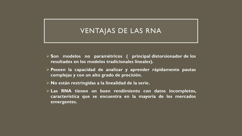 VENTAJAS DE LAS rna Son modelos no paramétricos ( principal distorsionador de los resultados en los modelos tradicionales lineales).