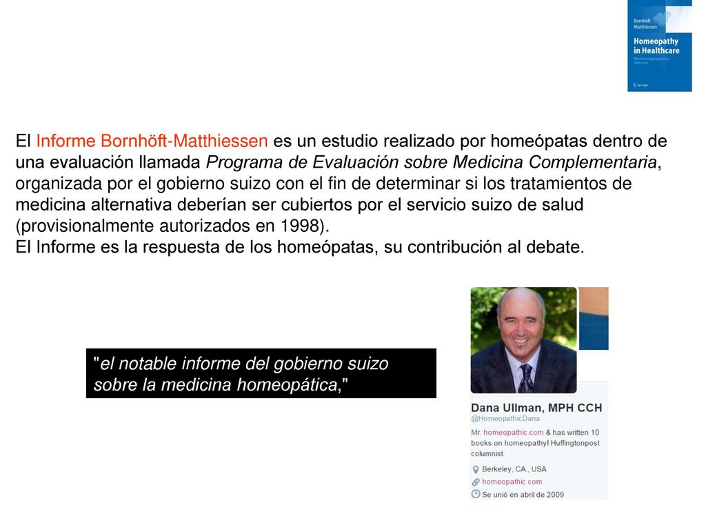 El Informe Bornhöft-Matthiessen es un estudio realizado por homeópatas dentro de una evaluación llamada Programa de Evaluación sobre Medicina Complementaria, organizada por el gobierno suizo con el fin de determinar si los tratamientos de medicina alternativa deberían ser cubiertos por el servicio suizo de salud (provisionalmente autorizados en 1998).