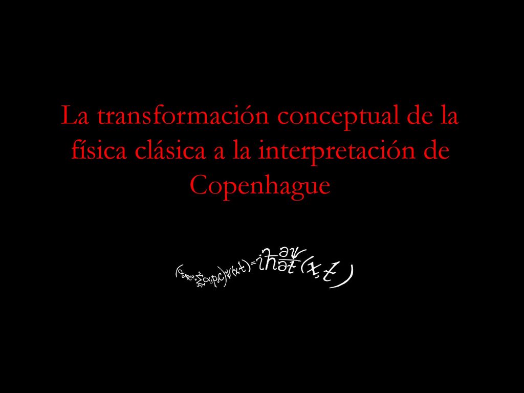 La transformación conceptual de la física clásica a la interpretación de Copenhague