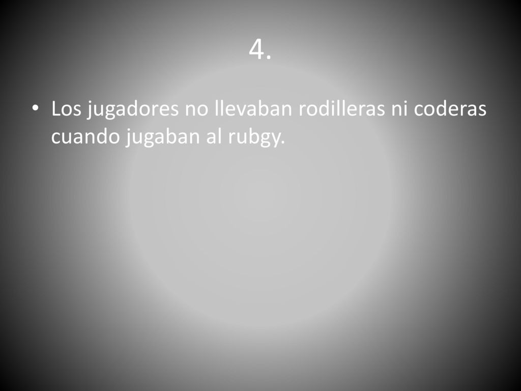 4. Los jugadores no llevaban rodilleras ni coderas cuando jugaban al rubgy.