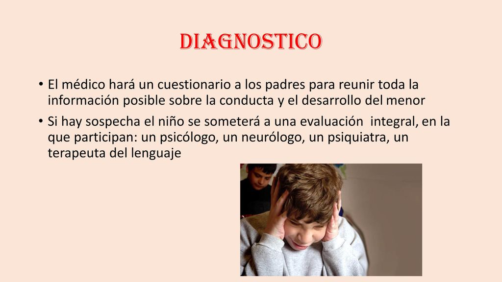DIAGNOSTICO El médico hará un cuestionario a los padres para reunir toda la información posible sobre la conducta y el desarrollo del menor.