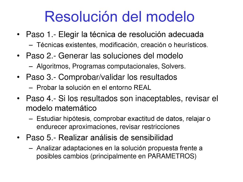 Resolución del modelo Paso 1.- Elegir la técnica de resolución adecuada. Técnicas existentes, modificación, creación o heurísticos.