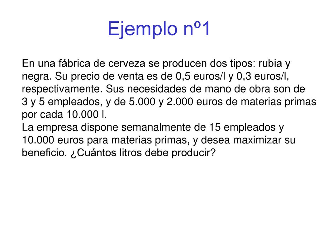 Ejemplo nº1 En una fábrica de cerveza se producen dos tipos: rubia y