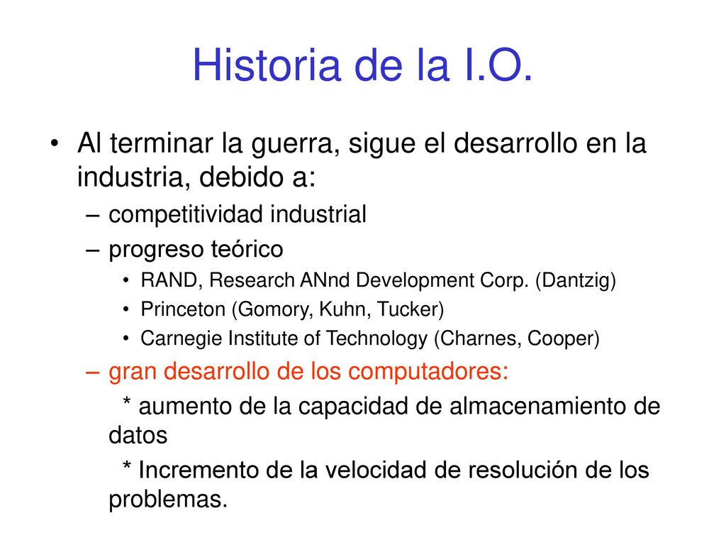 Historia de la I.O. Al terminar la guerra, sigue el desarrollo en la industria, debido a: competitividad industrial.