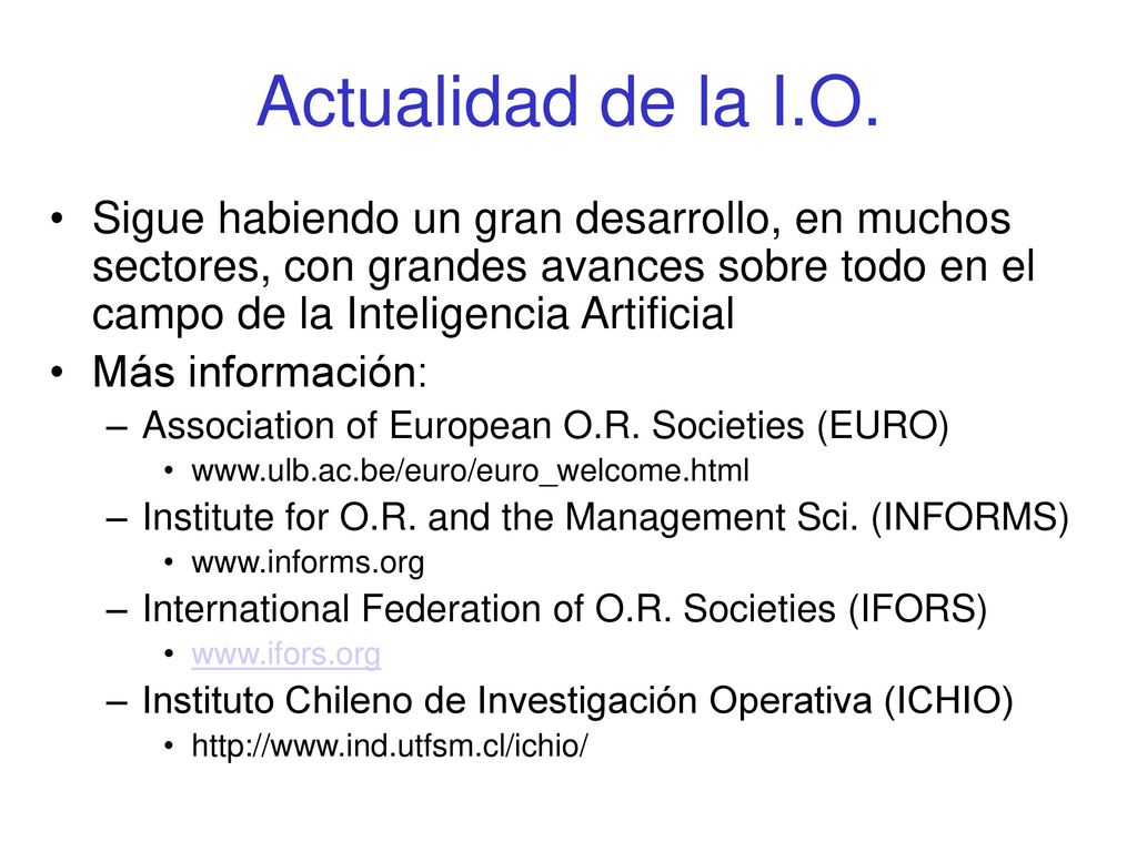 Actualidad de la I.O. Sigue habiendo un gran desarrollo, en muchos sectores, con grandes avances sobre todo en el campo de la Inteligencia Artificial.