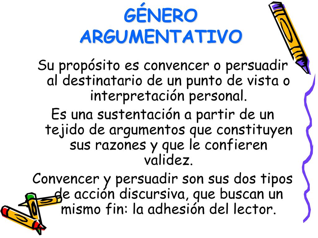 GÉNERO ARGUMENTATIVO Su propósito es convencer o persuadir al destinatario de un punto de vista o interpretación personal.
