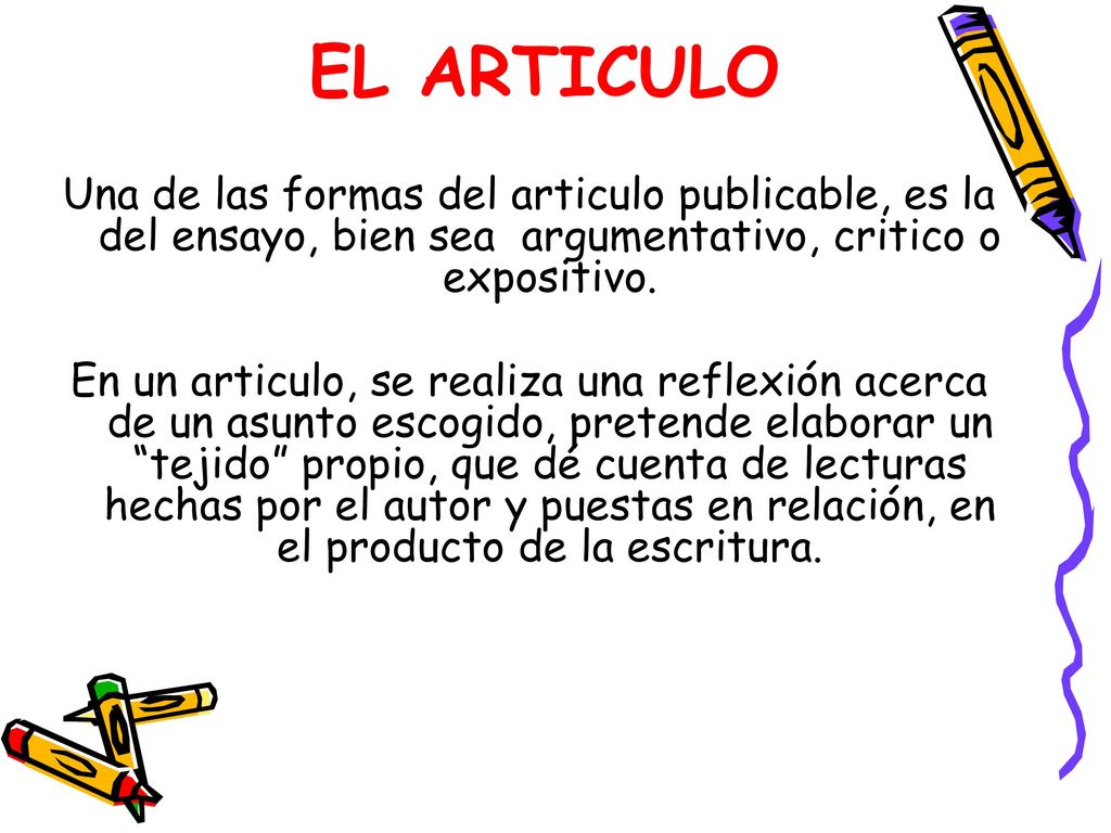 EL ARTICULO Una de las formas del articulo publicable, es la del ensayo, bien sea argumentativo, critico o expositivo.