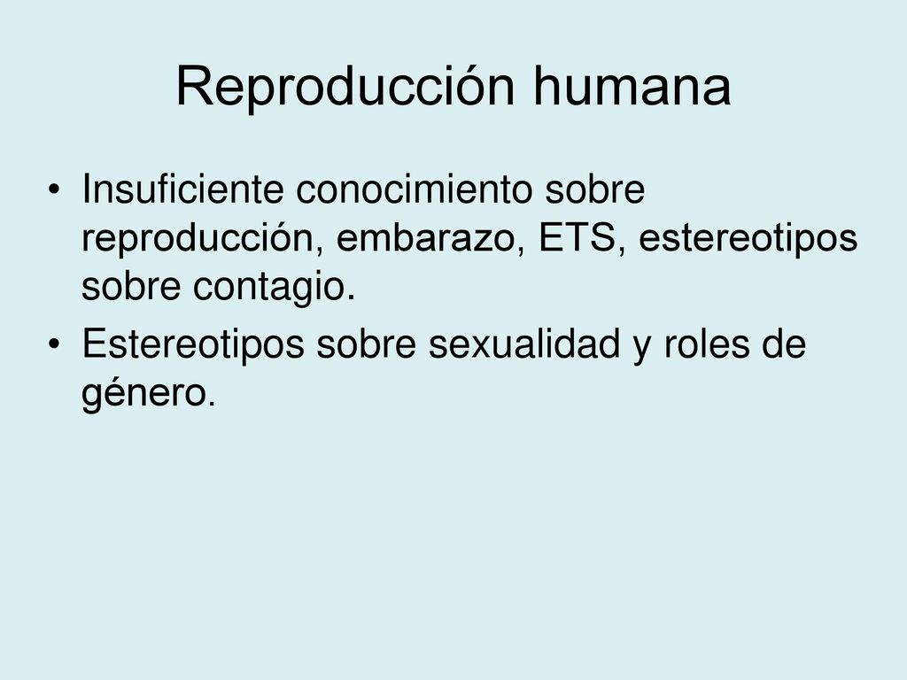 Reproducción humana Insuficiente conocimiento sobre reproducción, embarazo, ETS, estereotipos sobre contagio.