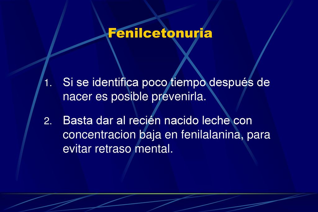 Fenilcetonuria Si se identifica poco tiempo después de nacer es posible prevenirla.