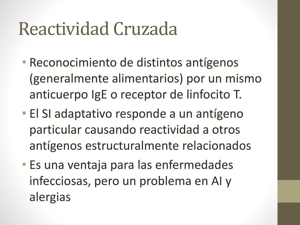 Reactividad Cruzada Reconocimiento de distintos antígenos (generalmente alimentarios) por un mismo anticuerpo IgE o receptor de linfocito T.