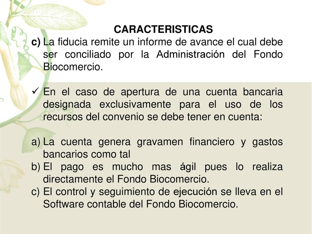 CARACTERISTICAS c) La fiducia remite un informe de avance el cual debe ser conciliado por la Administración del Fondo Biocomercio.