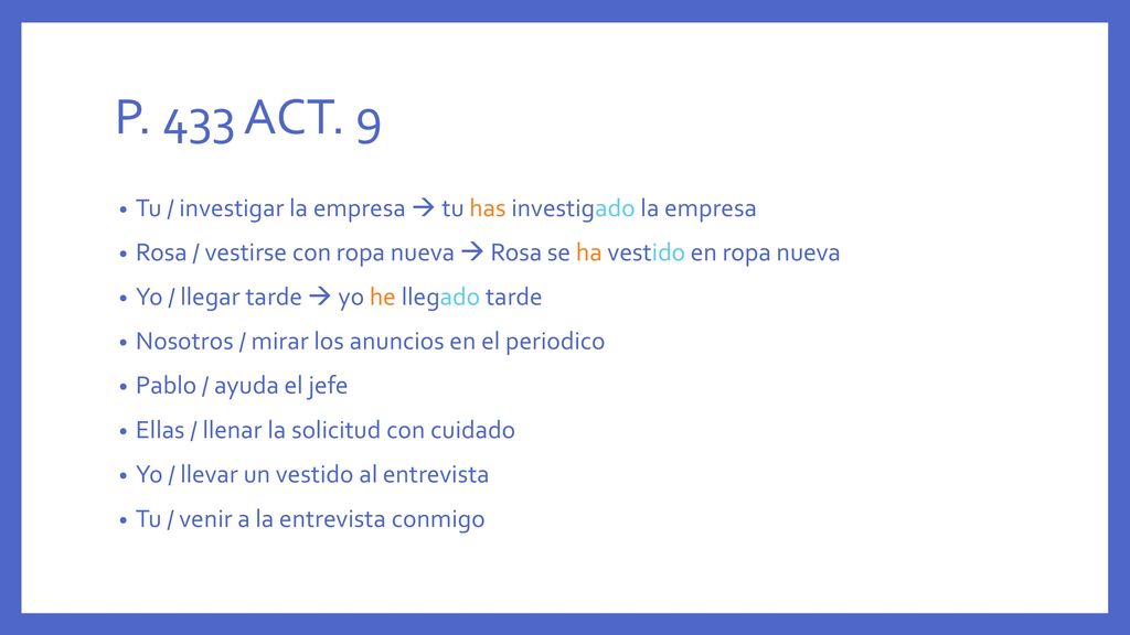 P. 433 ACT. 9 Tu / investigar la empresa  tu has investigado la empresa. Rosa / vestirse con ropa nueva  Rosa se ha vestido en ropa nueva.