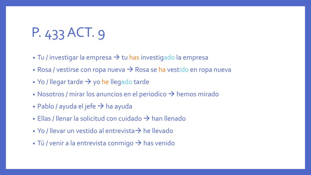 P. 433 ACT. 9 Tu / investigar la empresa  tu has investigado la empresa. Rosa / vestirse con ropa nueva  Rosa se ha vestido en ropa nueva.