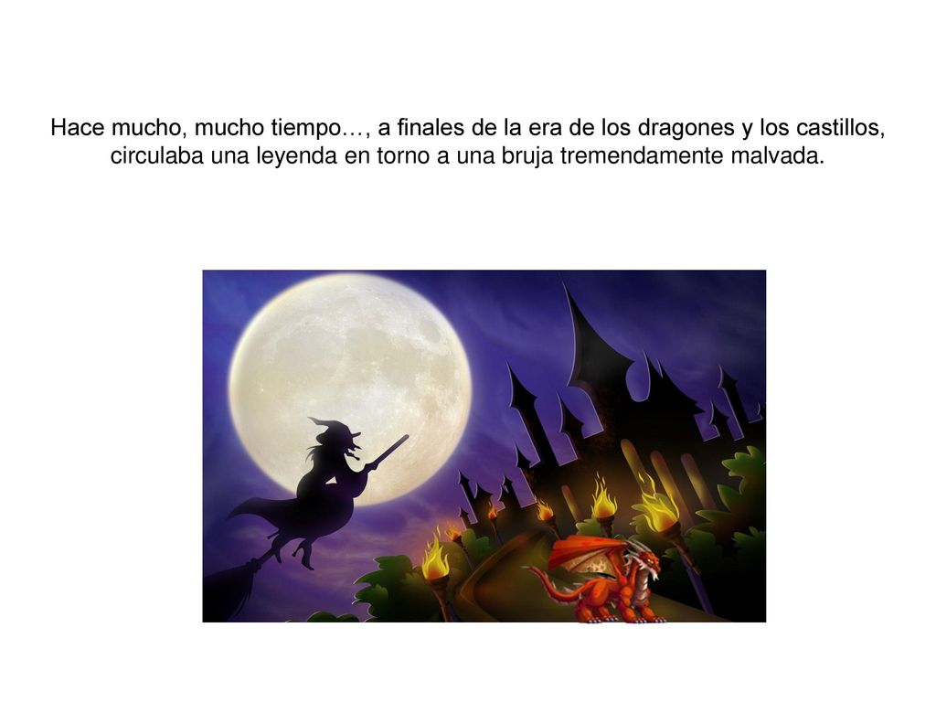 Hace mucho, mucho tiempo…, a finales de la era de los dragones y los castillos, circulaba una leyenda en torno a una bruja tremendamente malvada.