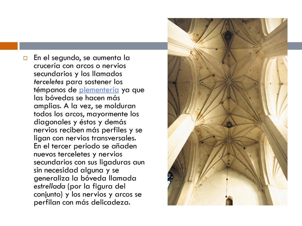 En el segundo, se aumenta la crucería con arcos o nervios secundarios y los llamados terceletes para sostener los témpanos de plementería ya que las bóvedas se hacen más amplias.