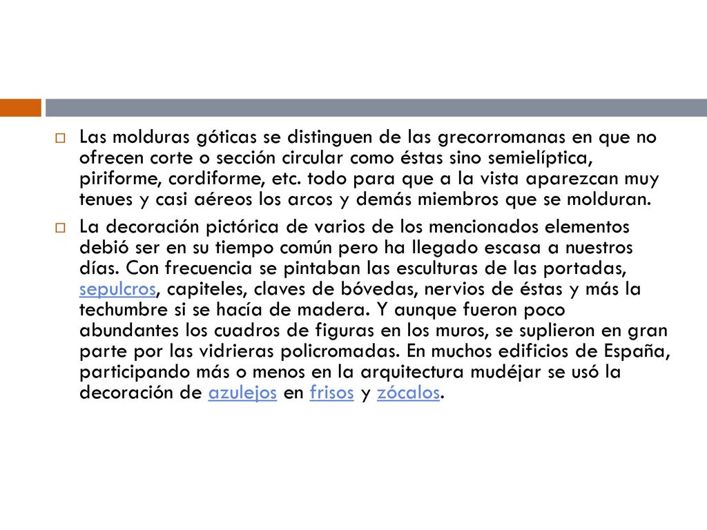 Las molduras góticas se distinguen de las grecorromanas en que no ofrecen corte o sección circular como éstas sino semielíptica, piriforme, cordiforme, etc. todo para que a la vista aparezcan muy tenues y casi aéreos los arcos y demás miembros que se molduran.
