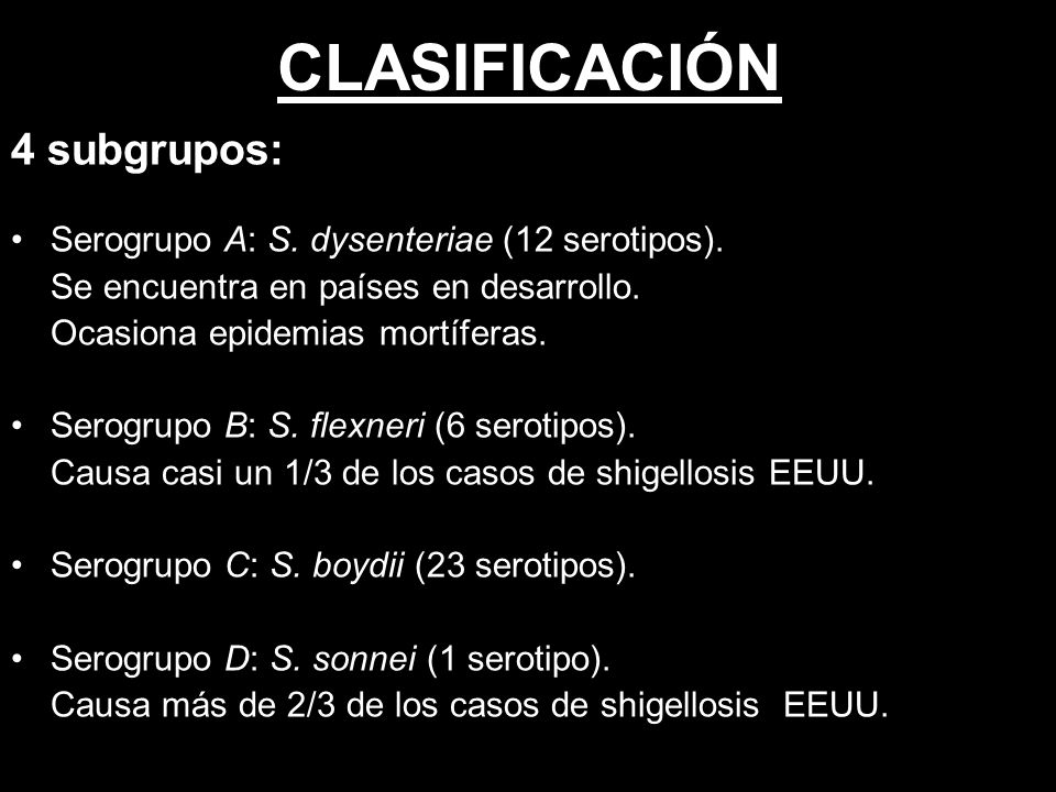 CLASIFICACIÓN 4 subgrupos: Serogrupo A: S. dysenteriae (12 serotipos).