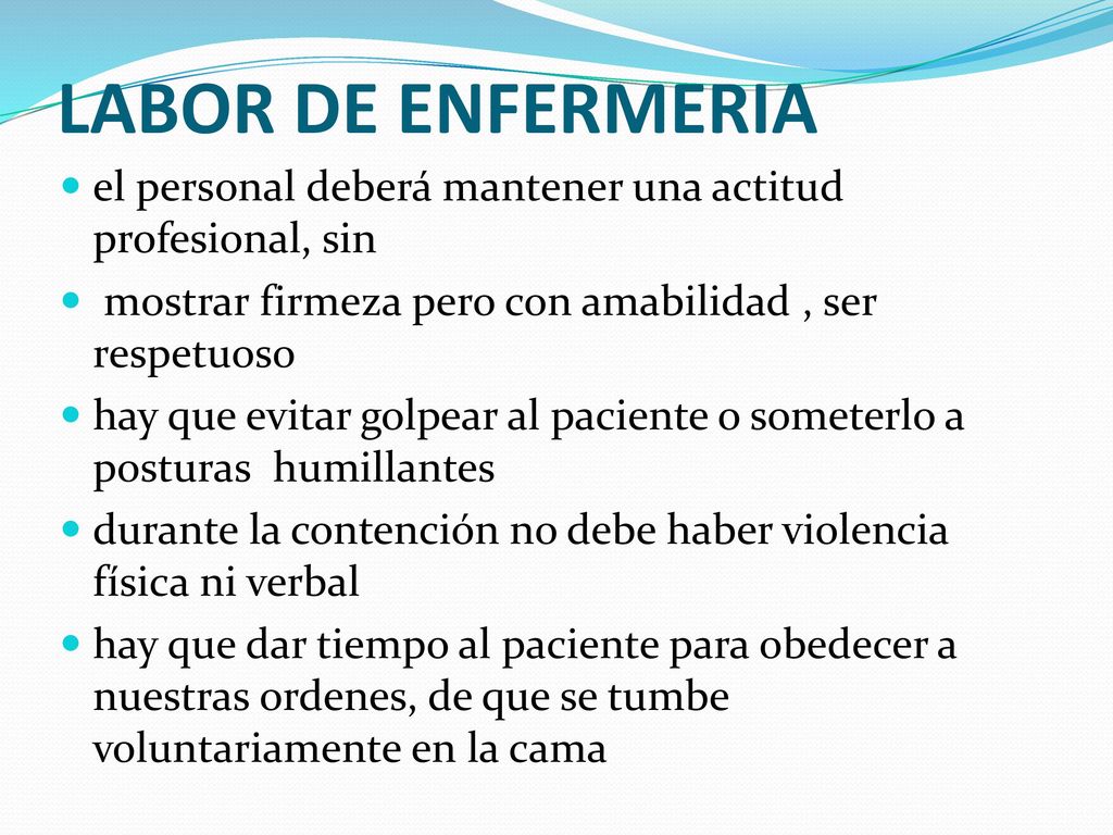 LABOR DE ENFERMERIA el personal deberá mantener una actitud profesional, sin. mostrar firmeza pero con amabilidad , ser respetuoso.
