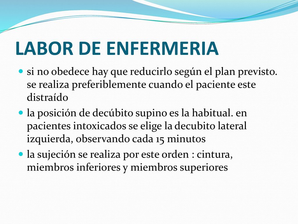 LABOR DE ENFERMERIA si no obedece hay que reducirlo según el plan previsto. se realiza preferiblemente cuando el paciente este distraído.