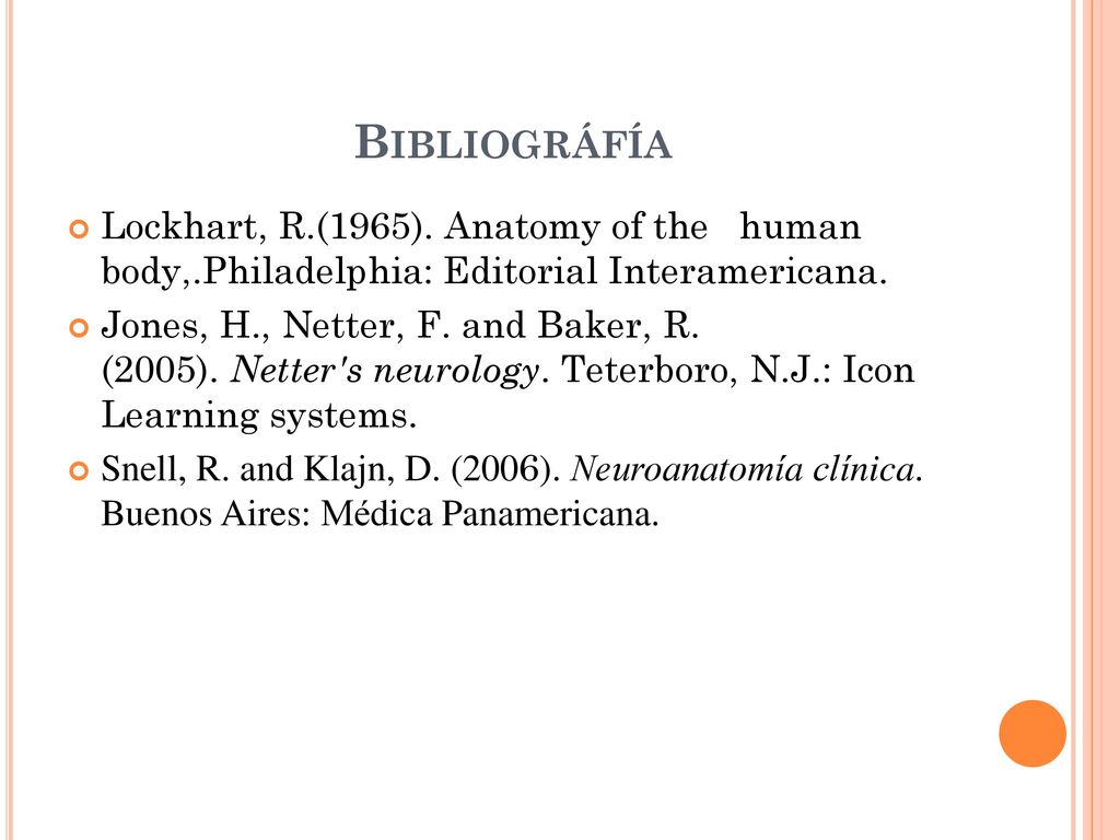 Bibliográfía Lockhart, R.(1965). Anatomy of the human body,.Philadelphia: Editorial Interamericana.