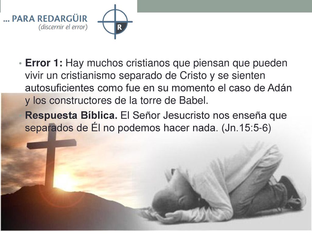 Error 1: Hay muchos cristianos que piensan que pueden vivir un cristianismo separado de Cristo y se sienten autosuficientes como fue en su momento el caso de Adán y los constructores de la torre de Babel.